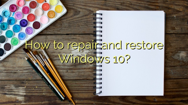 How to repair and restore Windows 10?
