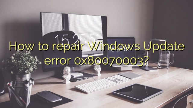 How to repair Windows Update error 0x80070003?
