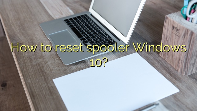 How to reset spooler Windows 10?