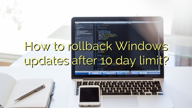 How to rollback Windows updates after 10 day limit?