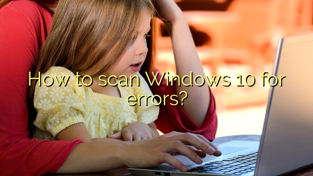 How to scan Windows 10 for errors?