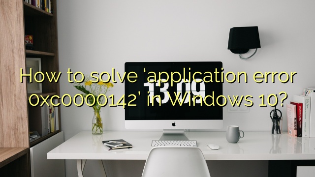 How to solve ‘application error 0xc0000142’ in Windows 10?
