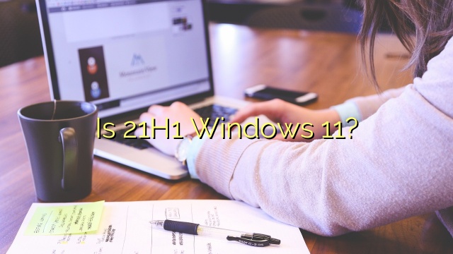 Is 21H1 Windows 11?