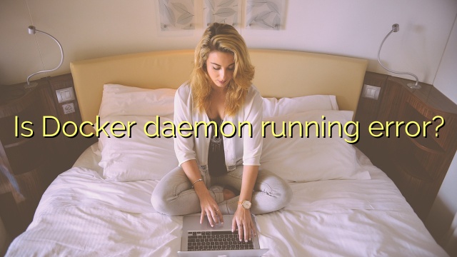 Is Docker daemon running error?