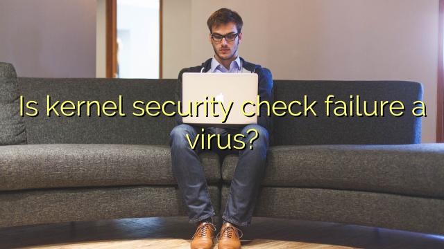 Is kernel security check failure a virus?