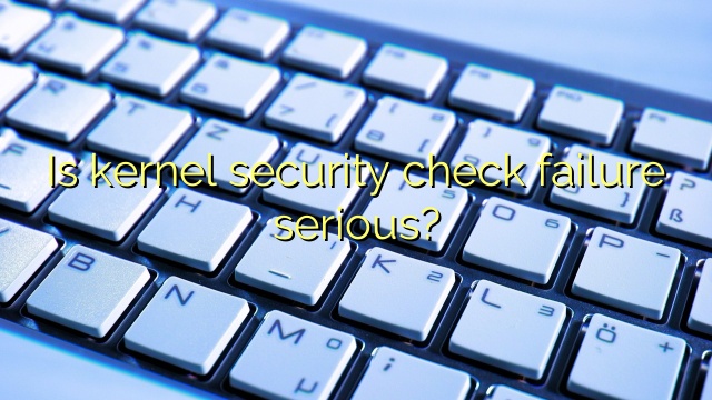 Is kernel security check failure serious?