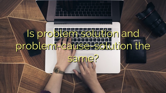 Is problem solution and problem-cause-solution the same?