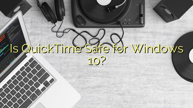 Is QuickTime Safe for Windows 10?