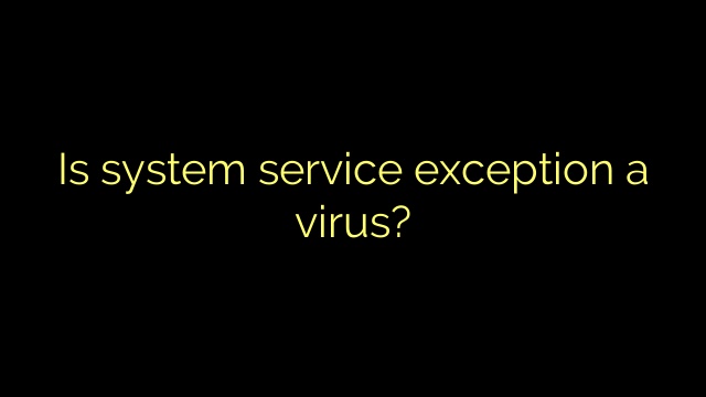 Is system service exception a virus?