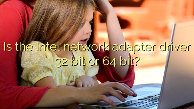 Is the Intel network adapter driver 32 bit or 64 bit?
