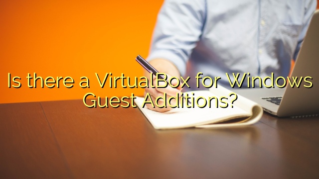 Is there a VirtualBox for Windows Guest Additions?