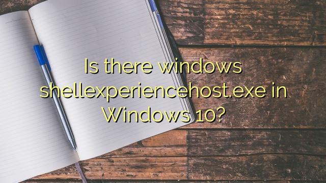 Is there windows shellexperiencehost.exe in Windows 10?