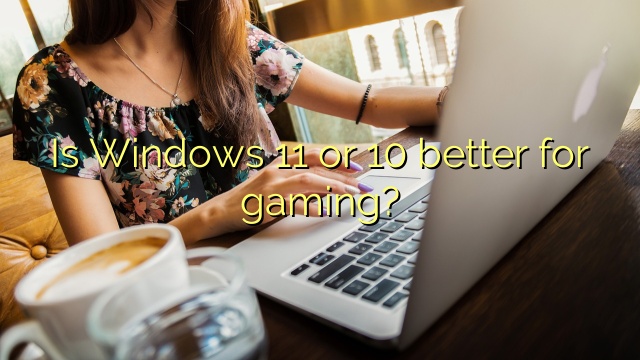 Is Windows 11 or 10 better for gaming?