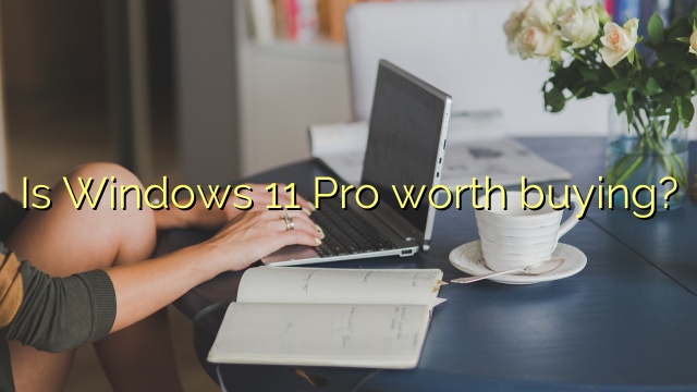 Is Windows 11 Pro worth buying?