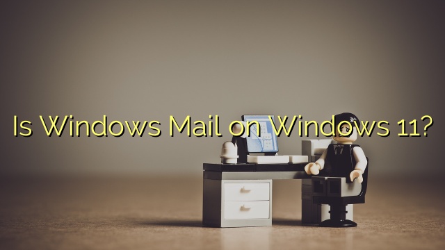 Is Windows Mail on Windows 11?