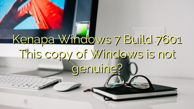 Kenapa Windows 7 Build 7601 This copy of Windows is not genuine?