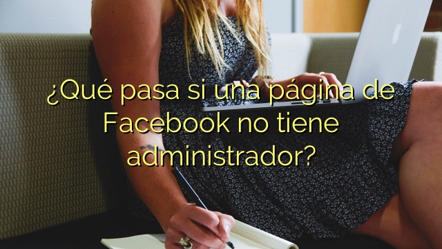 ¿Qué pasa si una página de Facebook no tiene administrador?