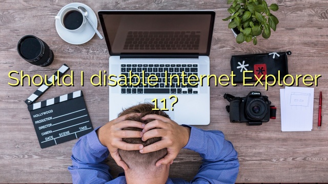 Should I disable Internet Explorer 11?