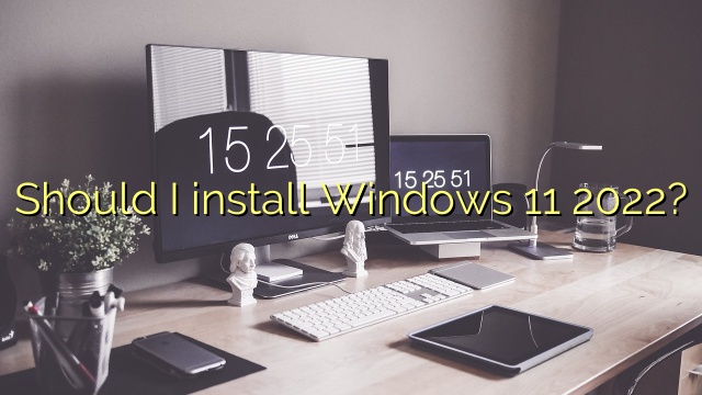 Should I install Windows 11 2022?