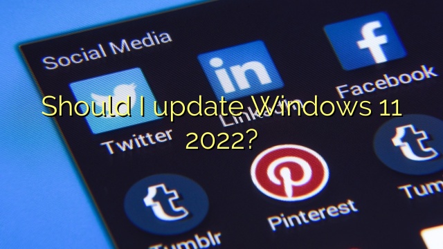 Should I update Windows 11 2022?