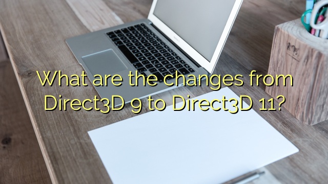 What are the changes from Direct3D 9 to Direct3D 11?