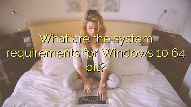 What are the system requirements for Windows 10 64 bit?