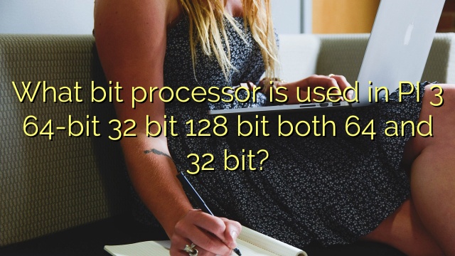 What bit processor is used in PI 3 64-bit 32 bit 128 bit both 64 and 32 bit?
