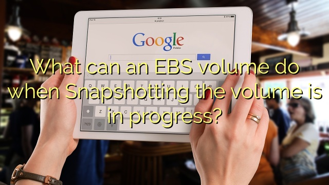 What can an EBS volume do when Snapshotting the volume is in progress?