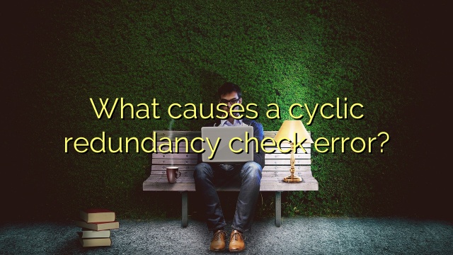 What causes a cyclic redundancy check error?
