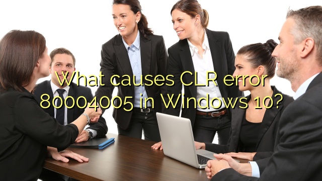 What causes CLR error 80004005 in Windows 10?