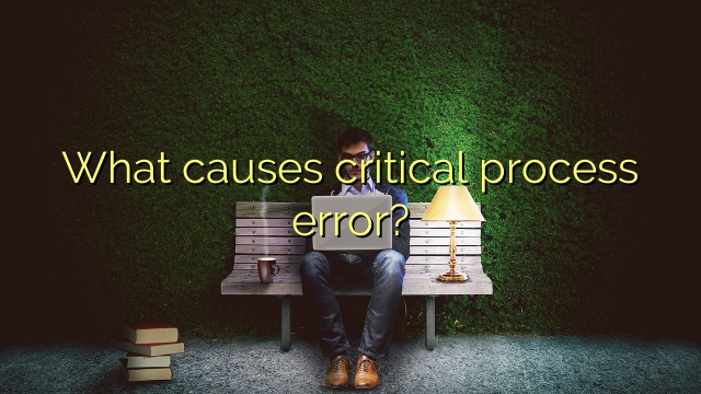 What causes critical process error?