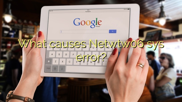 What causes Netwtw06 sys error?