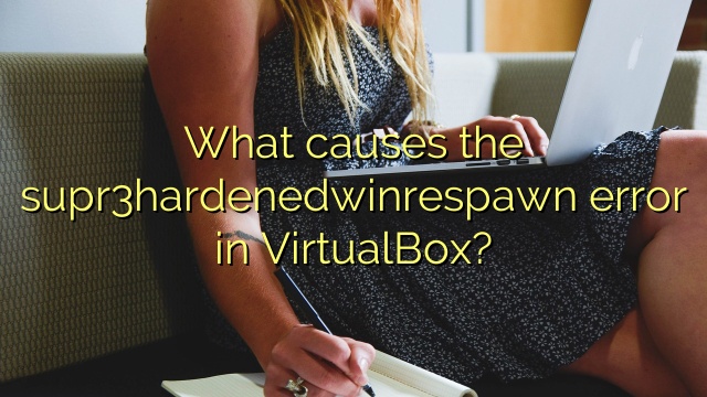 What causes the supr3hardenedwinrespawn error in VirtualBox?