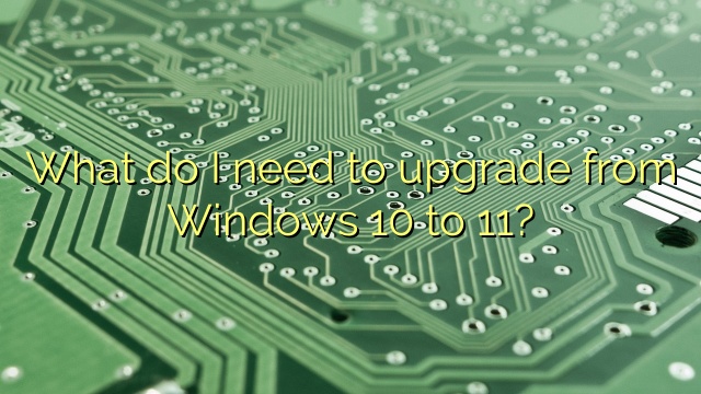 What do I need to upgrade from Windows 10 to 11?