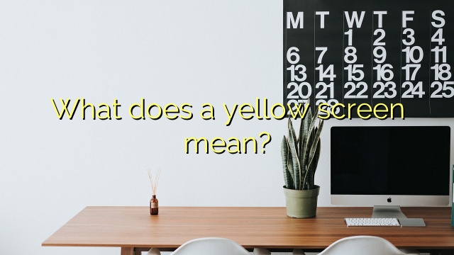 What does a yellow screen mean?