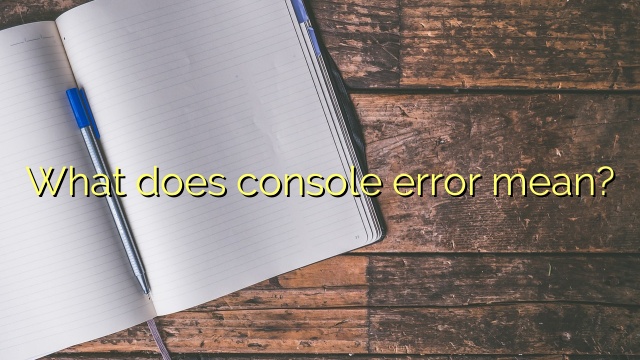 What does console error mean?