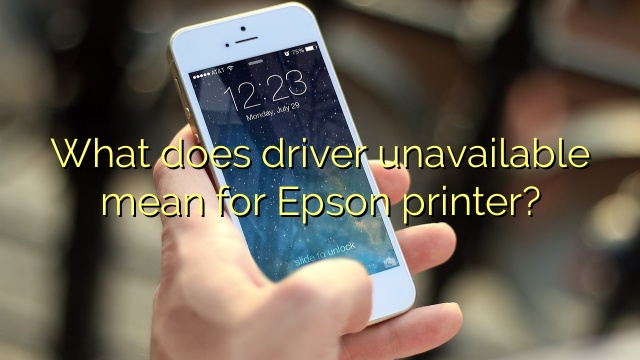What does driver unavailable mean for Epson printer?