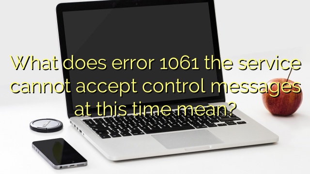 What does error 1061 the service cannot accept control messages at this time mean?