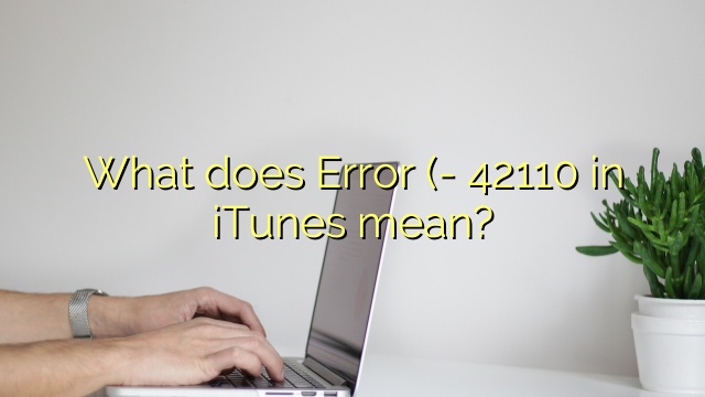 What does Error (- 42110 in iTunes mean?