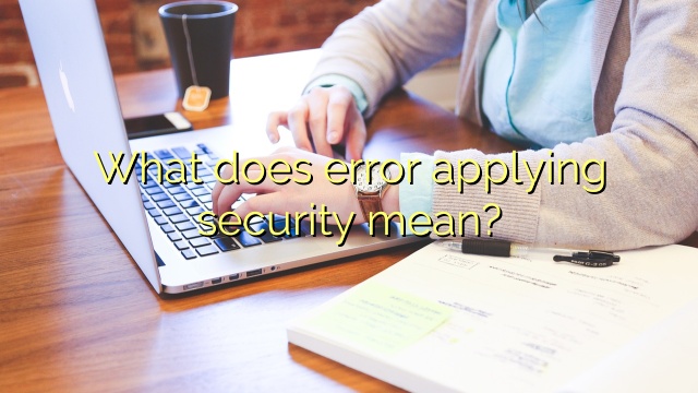 What does error applying security mean?
