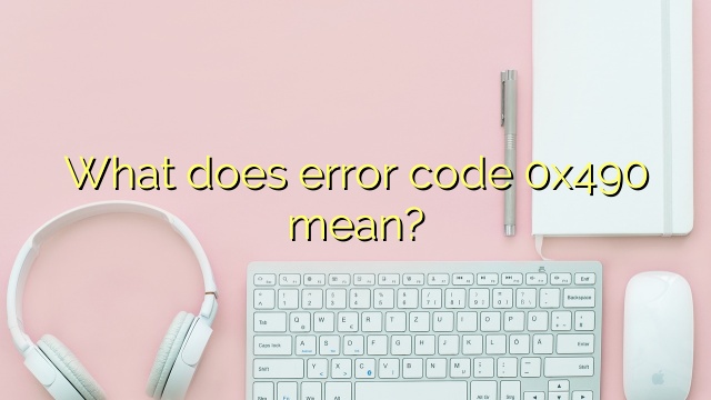 What does error code 0x490 mean?
