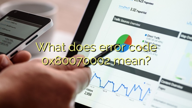 What does error code 0x80070002 mean?