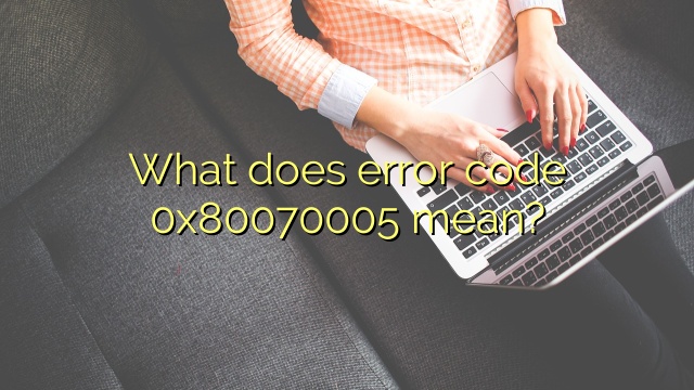 What does error code 0x80070005 mean?