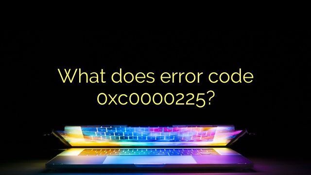 What does error code 0xc0000225?