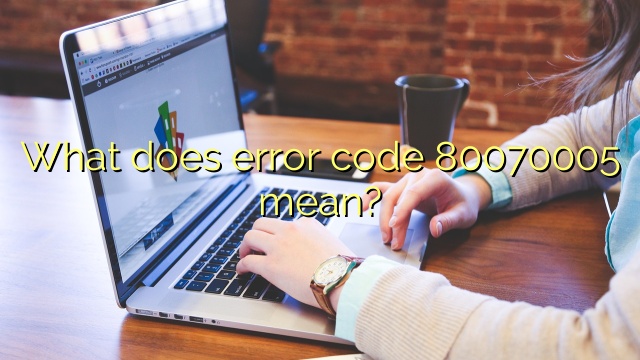 What does error code 80070005 mean?