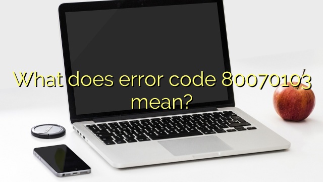 What does error code 80070103 mean?