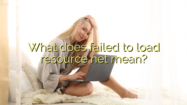 What does failed to load resource net mean?