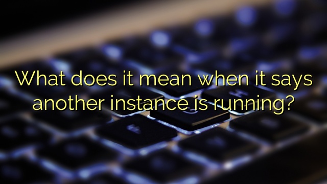 What does it mean when it says another instance is running?