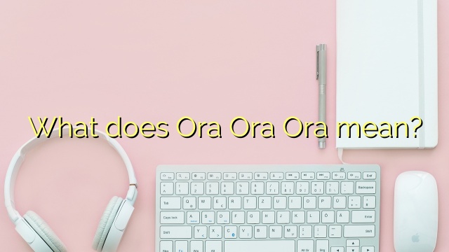 What does Ora Ora Ora mean?