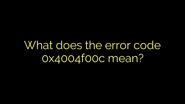 What does the error code 0x4004f00c mean?
